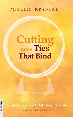 Cutting more Ties That Bind: Releasing from Inhibiting Patterns - Extended Edition by Krystal, Phyllis