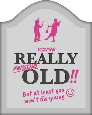You're Really F#!%ing Old!!: A Funny Book about Getting Older by Igloobooks