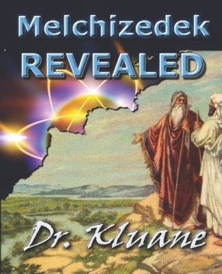 Melchizedek Revealed: Solving the Mystery aout Melchizedek! by Spake, Kluane