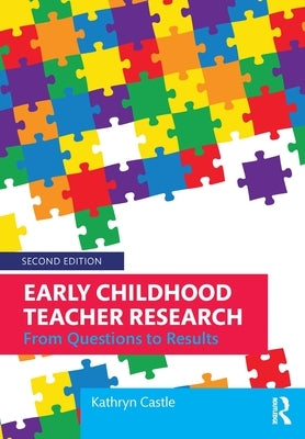 Early Childhood Teacher Research: From Questions to Results by Castle, Kathryn