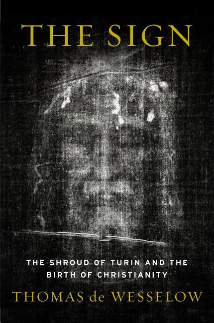 The Sign: The Shroud of Turin and the Birth of Christianity by de Wesselow, Thomas