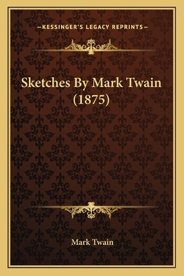 Sketches by Mark Twain (1875) by Twain, Mark