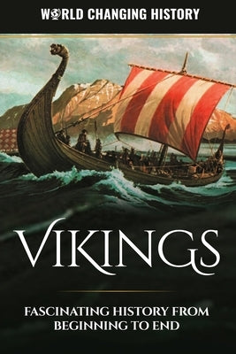 Vikings: A Fascinating History from Beginning to End by History, World Changing