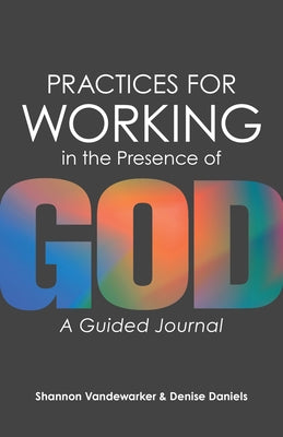 Practices for Working in the Presence of God: A Guided Journal by Vandewarker, Shannon