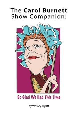 The Carol Burnett Show Companion: So Glad We Had This Time by Hyatt, Wesley