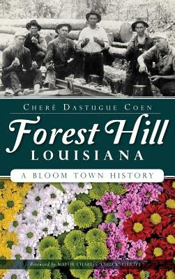 Forest Hill, Louisiana: A Bloom Town History by Coen, Chere Dastugue