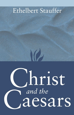 Christ and the Caesars: Historical Sketches by Stauffer, Ethelbert