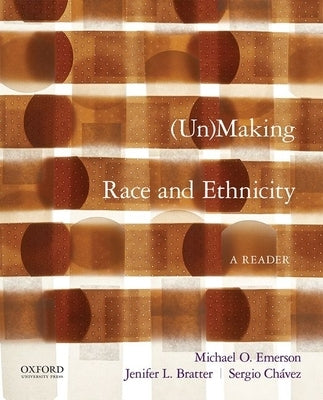 Unmaking Race and Ethnicity: A Reader by Emerson, Michael O.