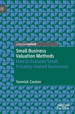 Small Business Valuation Methods: How to Evaluate Small, Privately-Owned Businesses by Coulon, Yannick