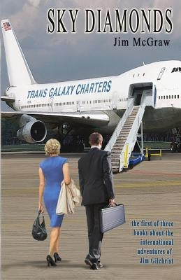 Sky Diamonds: The First of Three Books About the International Adventures of Jim Gilchrist by McGraw, Jim