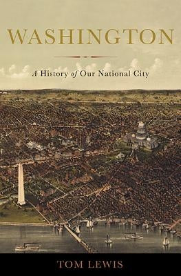Washington: A History of Our National City by Lewis, Tom