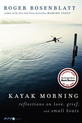 Kayak Morning: Reflections on Love, Grief, and Small Boats by Rosenblatt, Roger