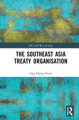 The Southeast Asia Treaty Organisation by Cheng Guan, Ang