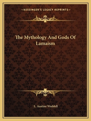 The Mythology and Gods of Lamaism by Waddell, L. Austine