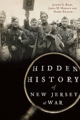 Hidden History of New Jersey at War by Bilby, Joseph G.