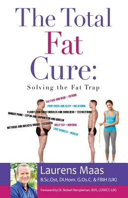 The Total Fat Cure: Solving the Fat Trap by Maas, Laurens