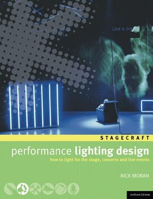 Performance Lighting Design: How to Light for the Stage, Concerts and Live Events by Moran, Nick