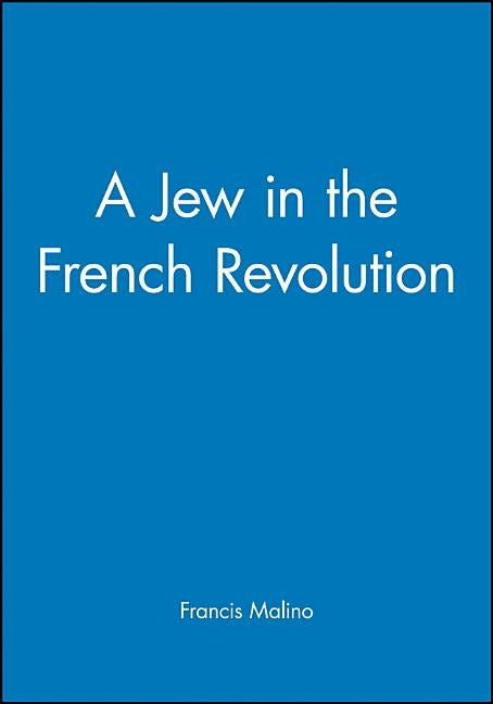 A Jew in the French Revolution by Malino, Francis