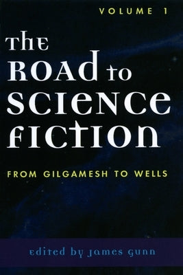 The Road to Science Fiction: From Gilgamesh to Wells, Volume 1 by Gunn, James
