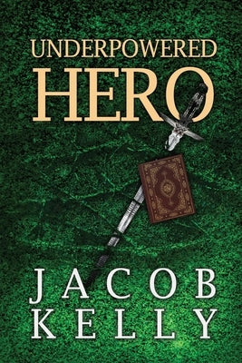 Underpowered Hero by Kelly, Jacob