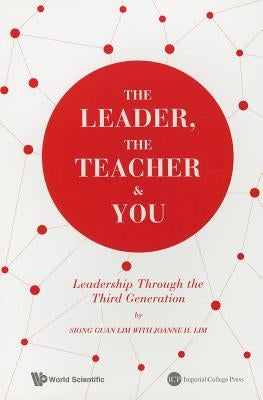The Leader, the Teacher & You: Leadership Through the Third Generation by Lim, Siong Guan