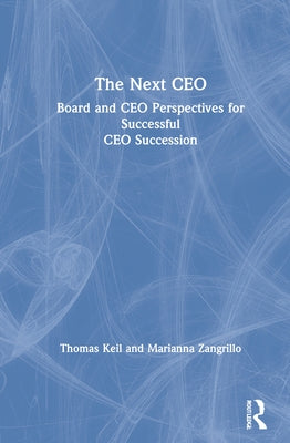 The Next CEO: Board and CEO Perspectives for Successful CEO Succession by Keil, Thomas