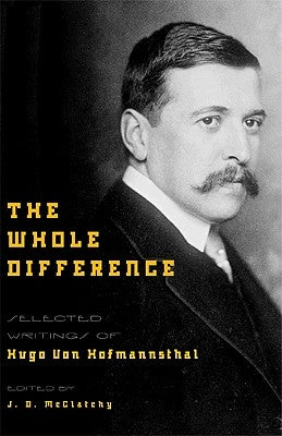 The Whole Difference: Selected Writings of Hugo Von Hofmannsthal by Hofmannsthal, Hugo Von