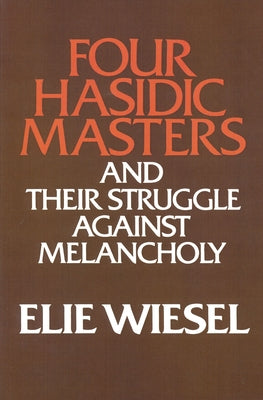 Four Hasidic Masters and Their Struggle Against Melancholy by Wiesel, Elie