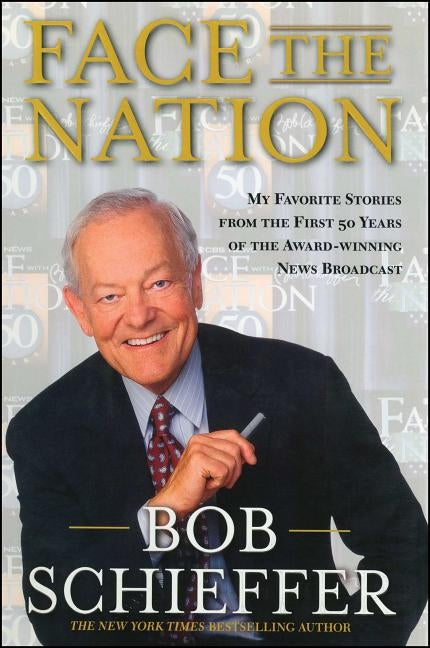 Face the Nation: My Favorite Stories from the First 50 Years of the Award-Winning News Broadcast by Schieffer, Bob