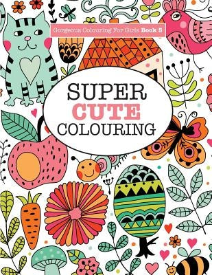 Gorgeous Colouring for Girls - Super Cute Colouring by James, Elizabeth