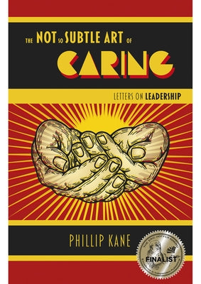 The Not So Subtle Art of Caring: Letters on Leadership by Kane, Phillip