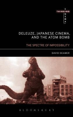 Deleuze, Japanese Cinema, and the Atom Bomb: The Spectre of Impossibility by Deamer, David