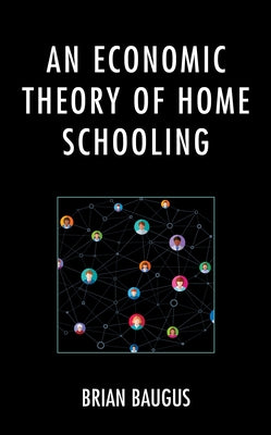 An Economic Theory of Home Schooling by Baugus, Brian