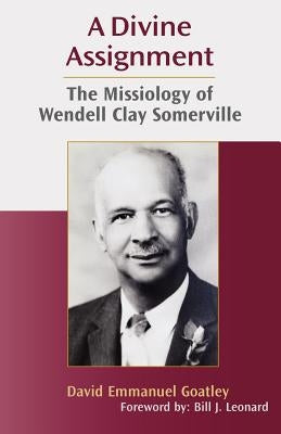 A Divine Assignment: The Missiology of Wendell Clay Somerville by Goatley, David Emmanuel