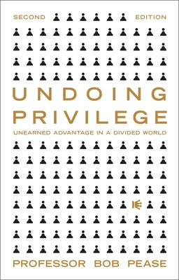 Undoing Privilege: Unearned Advantage and Systemic Injustice in an Unequal World by Pease, Professor Bob