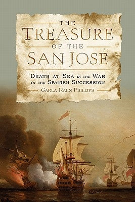The Treasure of the San José: Death at Sea in the War of the Spanish Succession by Phillips, Carla Rahn