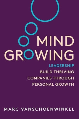 Mind Growing: Leadership - Build Thriving Companies Through Personal Growth by Vanshoenwinkel, Marc
