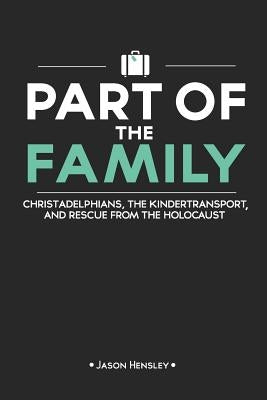 Part of the Family: Christadelphians, the Kindertransport, and Rescue from the Holocaust by Hensley, Jason