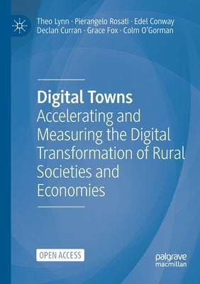 Digital Towns: Accelerating and Measuring the Digital Transformation of Rural Societies and Economies by Lynn, Theo