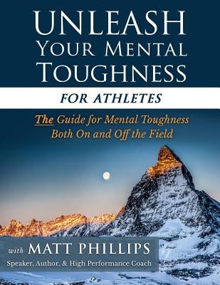 Unleash Your Mental Toughness (for Athletes) by Phillips, Matt