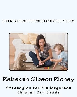 Effective Homeschool Strategies: Autism by Richey, Rebekah Gibson