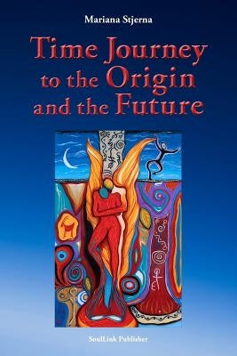 Time Journey to the Origin and the Future by Stjerna, Mariana