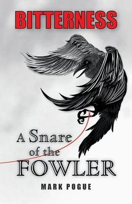 Bitterness: A Snare of the Fowler by Pogue, Mark