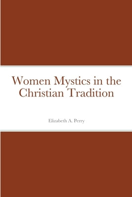 Women Mystics in the Christian Tradition by Perry, Elizabeth a.