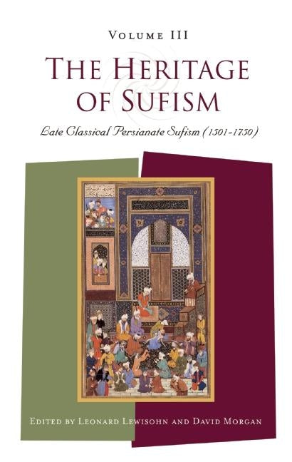 The Heritage of Sufism: Late Classical Persianate Sufism (1501-1750) v.3 by Morgan, David