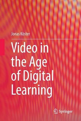 Video in the Age of Digital Learning by Köster, Jonas