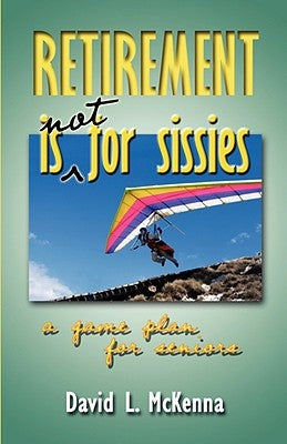 Retirement Is Not for Sissies by McKenna, David L.