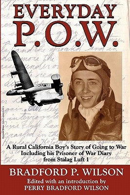 Everyday P.O.W.: A Rural California Boy's Story of Going To War, including his Prisoner of War Diary from Stalag Luft 1 by Bradford-Wilson, Perry