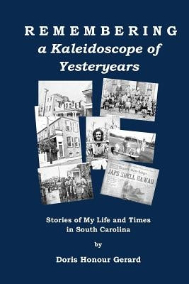 Remembering a Kaleidoscope of Yesteryears: Stories of My Life and Times in South Carolina by Gerard, Doris Honour