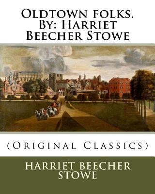 Oldtown folks.By: Harriet Beecher Stowe by Stowe, Harriet Beecher